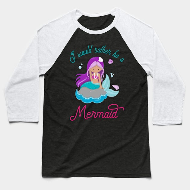 I Would Rather Be A Mermaid - Mermaid Princess Baseball T-Shirt by kdpdesigns